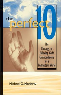 The Perfect 10 : The Blessings of Following God's Commandments in a Postmodern World - Michael Moriarty