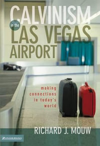 Calvinism in the Las Vegas Airport : Making Connections in Today's World - Richard J. Mouw