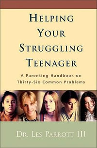 Helping Your Struggling Teenager : A Parenting Handbook on Thirty-Six Common Problems - Les I Parrott