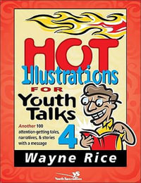 Hot Illustrations for Youth Talks 4 : Another 100 Attention-Getting Tales, Narratives, and Stories with a Message - Wayne Rice