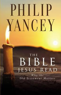 The Bible Jesus Read : Why the Old Testament Matters - Philip Yancey