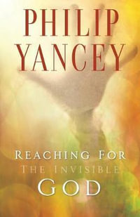 Reaching For The Invisible God : What Can We Expect To Find? - Philip Yancey