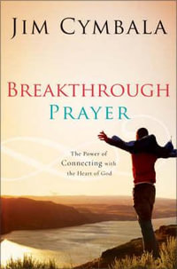 Breakthrough Prayer : The Secret of Receiving What You Need from God - Jim Cymbala