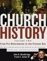 Church History, Volume Two: From Pre-Reformation to the Present Day : The Rise and Growth of the Church in Its Cultural, Intellectual, and Political Context - John  D. Woodbridge