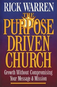 The Purpose Driven Church : Growth without Compromising Your Mission - Rick Warren