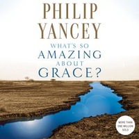 What's So Amazing About Grace? - Philip Yancey