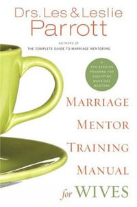 Marriage Mentor Training Manual for Wives : A Ten-Session Program for Equipping Marriage Mentors - Les and Leslie Parrott