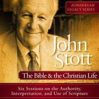 John Stott on the Bible and the Christian Life : Six Sessions on the Authority, Interpretation, and use of Scripture - Dr. John R.W. Stott