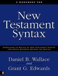 A Workbook for New Testament Syntax : Companion to Basics of New Testament Syntax and Greek Grammar Beyond the Basics - Daniel B. Wallace