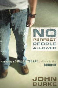 No Perfect People Allowed : Creating a Come-as-You-Are Culture in the Church - John Burke