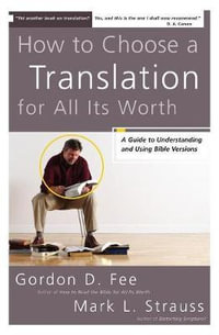 How to Choose a Translation for All Its Worth : A Guide to Understanding and Using Bible Versions - Gordon D. Fee