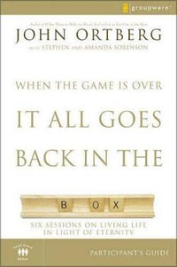 When the Game Is Over, It All Goes Back in the Box Participant's Guide : Six Sessions on Living Life in the Light of Eternity - Stephen and Amanda Sorenson