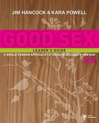 Good Sex 2.0 : A Whole-Person Approach to Teenage Sexuality and God - Jim Hancock