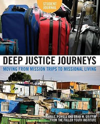 Deep Justice Journeys Student Journal : Moving from Mission Trips to Missional Living - Kara Powell