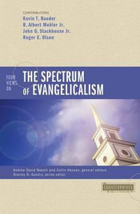 Four Views on the Spectrum of Evangelicalism : Counterpoints: Bible and Theology - Kevin Bauder