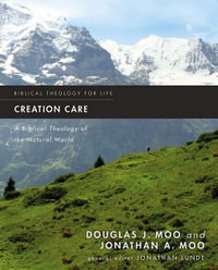 Creation Care : A Biblical Theology Of The Natural World - Douglas J. Moo