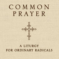 Common Prayer : A Liturgy for Ordinary Radicals - Shane Claiborne