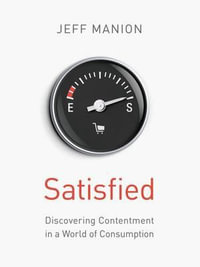 Satisfied : Discovering Contentment in a World of Consumption - Jeff Manion