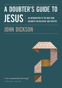 A Doubter's Guide To Jesus : An Introduction To The Man From Nazareth For Believers And Skeptics - John Dickson