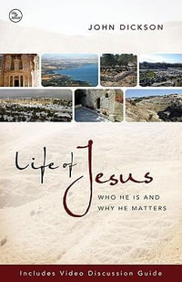 Life of Jesus : Who He Is and Why He Matters - John Dickson