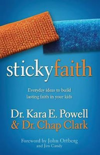 Sticky Faith : Everyday Ideas to Build Lasting Faith in Your Kids - Kara E. Powell