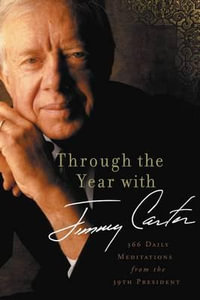 Through the Year with Jimmy Carter : 366 Daily Meditations from the 39th President - Jimmy Carter