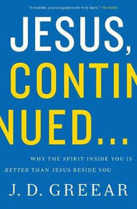 Jesus Continued : Why The Spirit Inside You is Better Than Jesus Beside You - J. D. Greear