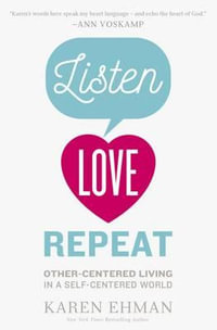 Listen, Love, Repeat : Other-Centered Living in a Self-Centered World - Karen Ehman