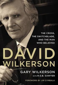 David Wilkerson : The Cross, the Switchblade, and the Man Who Believed - Zondervan Publishing