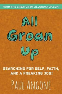 All Groan Up : Searching for Self, Faith, and a Freaking Job! - Paul Angone