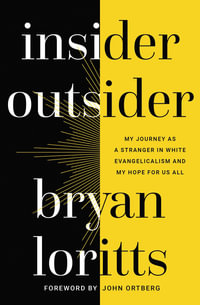 Insider Outsider : My Journey As A Stranger In White Evangelicalism And My Hope For Us All - Bryan Loritts