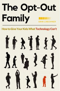 The Opt-Out Family : How to Give Your Kids What Technology Can't - Erin Loechner