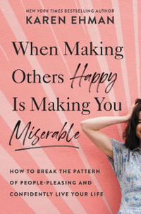 When Making Others Happy is Making You Miserable : How to Break the Pattern of People-Pleasing and Confidently Live Your Life - Karen Ehman