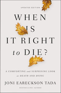 When Is It Right To Die? : A Comforting And Surprising Look At Death And Dying - Joni Eareckson Tada