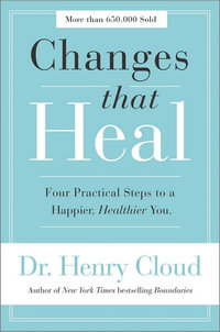 Changes That Heal : Four Practical Steps To A Happier, Healthier You - Henry Cloud