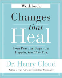 Changes That Heal Workbook : Four Practical Steps To A Happier, Healthier You - Henry Cloud