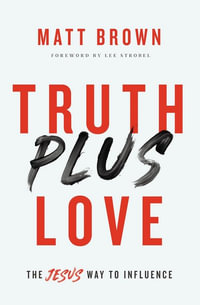 Truth Plus Love : The Jesus Way To Influence - Matt Brown