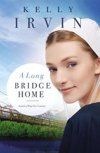 A Long Bridge Home : Amish Of Big Sky Country - Kelly Irvin