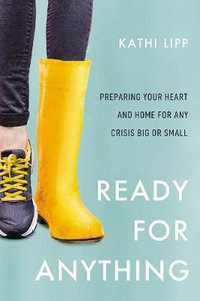 Ready For Anything : Preparing Your Heart And Home For Any Crisis Big Or Small - Kathi Lipp