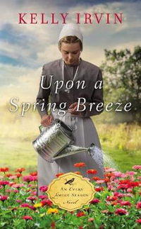 Upon A Spring Breeze : Every Amish Season - Kelly Irvin