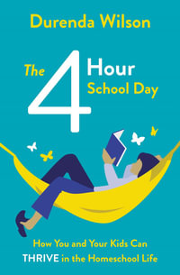 The Four-Hour School Day : How You and Your Kids Can Thrive In The Homeschool Life - Durenda Wilson