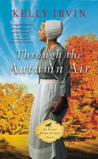 Through The Autumn Air : An Every Amish Season Novel - Kelly Irvin