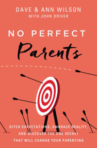 No Perfect Parents : Ditch Expectations, Embrace Reality, and Discover the One Secret That Will Change Your Parenting - Anne Wilson