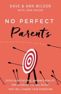 No Perfect Parents : Ditch Expectations, Embrace Reality, and Discover the One Secret That Will Change Your Parenting - Dave Wilson