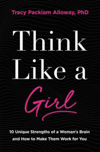 Think Like A Girl : 10 Unique Strengths Of A Woman's Brain And How To Make Them Work For You - Tracey Alloway