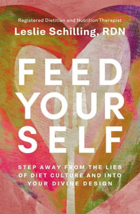 Feed Yourself : Step Away from the Lies of Diet Culture and into Your Divine Design - Leslie Schilling