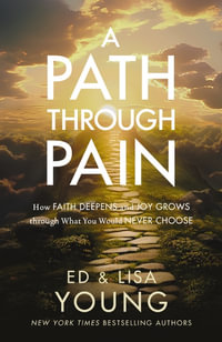 A Path through Pain : How Faith Deepens and Joy Grows through What You Would Never Choose - Ed Young