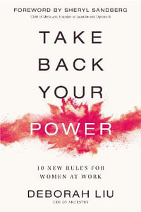 Take Back Your Power : 10 New Rules for Women at Work - Deborah Liu