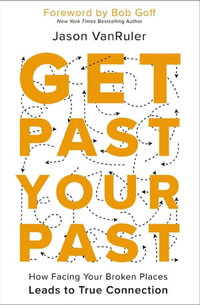 Get Past Your Past : How Facing Your Broken Places Leads to True Connection - Jason VanRuler