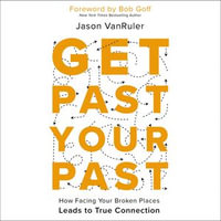 Get Past Your Past : How Facing Your Broken Places Leads to True Connection - Gabe Wicks